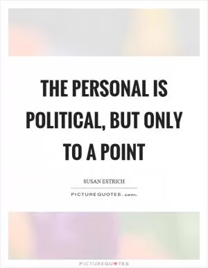 The personal is political, but only to a point Picture Quote #1