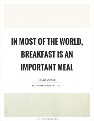 In most of the world, breakfast is an important meal Picture Quote #1
