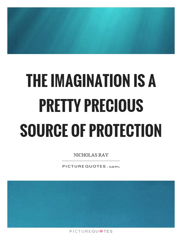 The imagination is a pretty precious source of protection Picture Quote #1