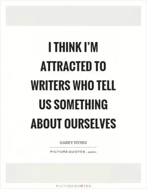 I think I’m attracted to writers who tell us something about ourselves Picture Quote #1