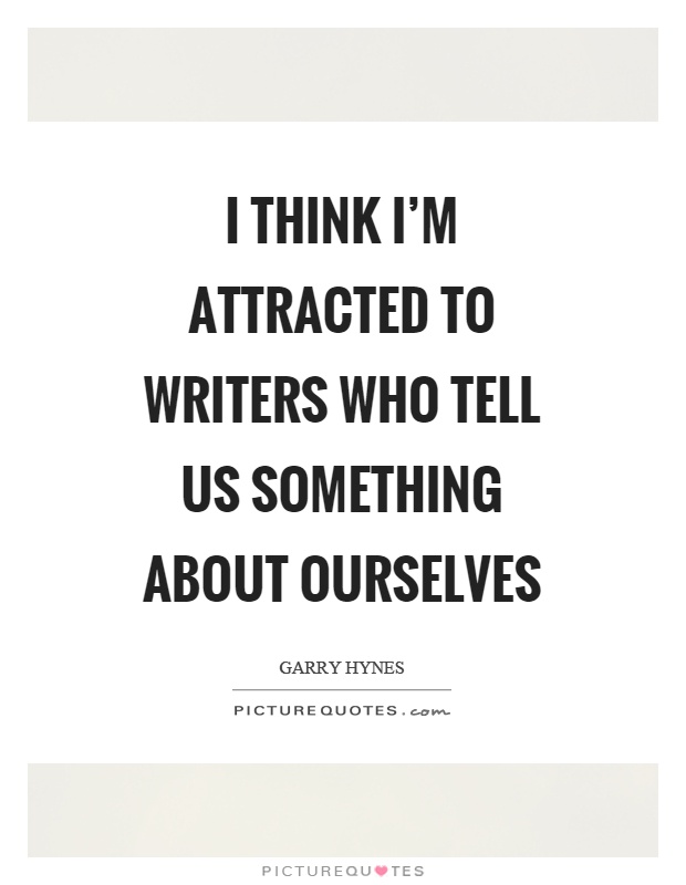 I think I'm attracted to writers who tell us something about ourselves Picture Quote #1