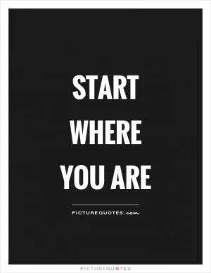 Start where you are Picture Quote #1