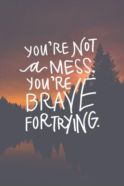 You're not a mess, you're brave for trying Picture Quote #1