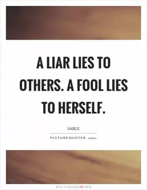 A liar lies to others. A fool lies to herself Picture Quote #1
