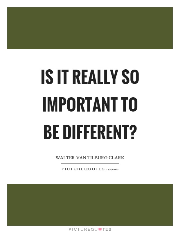 Is it really so important to be different? Picture Quote #1