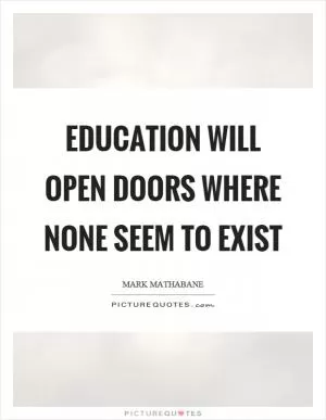 Education will open doors where none seem to exist Picture Quote #1