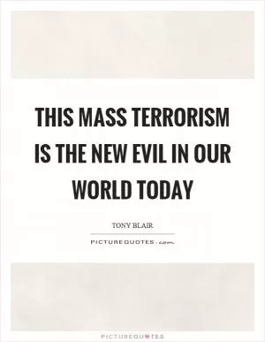 This mass terrorism is the new evil in our world today Picture Quote #1