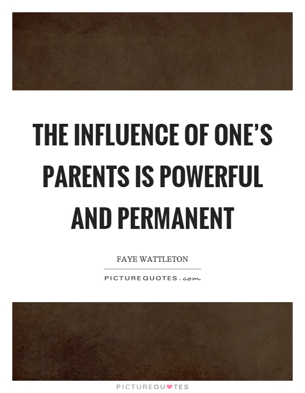 The influence of one's parents is powerful and permanent Picture Quote #1