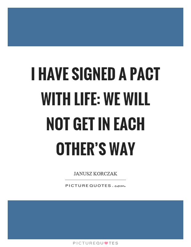 I have signed a pact with life: we will not get in each other's way Picture Quote #1
