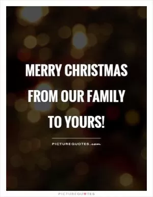 Merry Christmas from our family to yours! Picture Quote #1