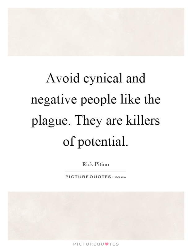 Avoid cynical and negative people like the plague. They are killers of potential Picture Quote #1