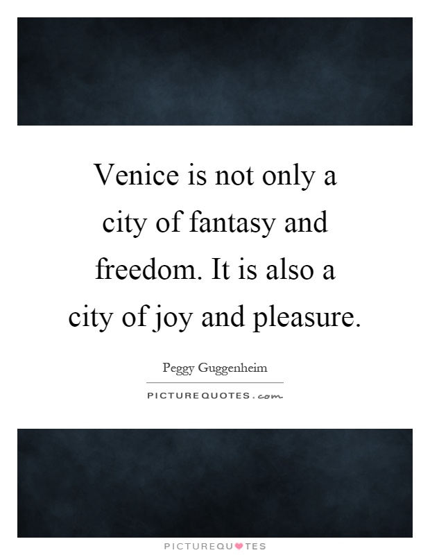 Venice is not only a city of fantasy and freedom. It is also a city of joy and pleasure Picture Quote #1