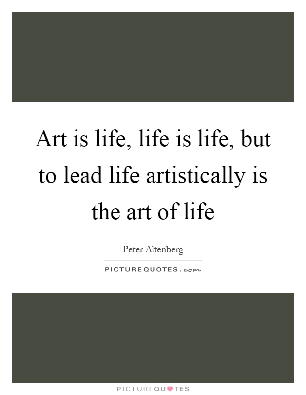 Art is life, life is life, but to lead life artistically is the art of life Picture Quote #1