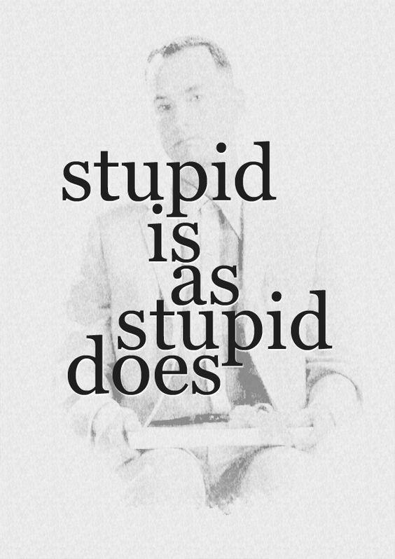 Stupid is as stupid does Picture Quote #1