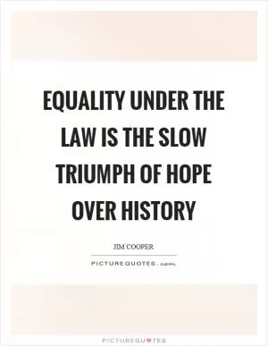 Equality under the law is the slow triumph of hope over history Picture Quote #1