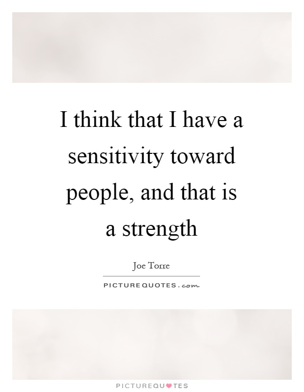 I think that I have a sensitivity toward people, and that is a strength Picture Quote #1