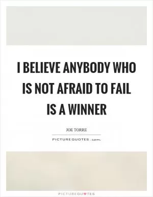 I believe anybody who is not afraid to fail is a winner Picture Quote #1
