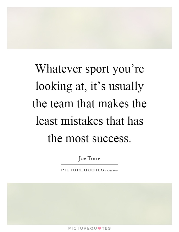 Whatever sport you're looking at, it's usually the team that makes the least mistakes that has the most success Picture Quote #1