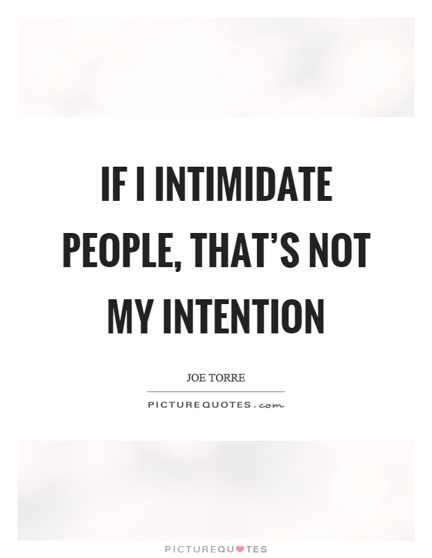 If I intimidate people, that's not my intention Picture Quote #1
