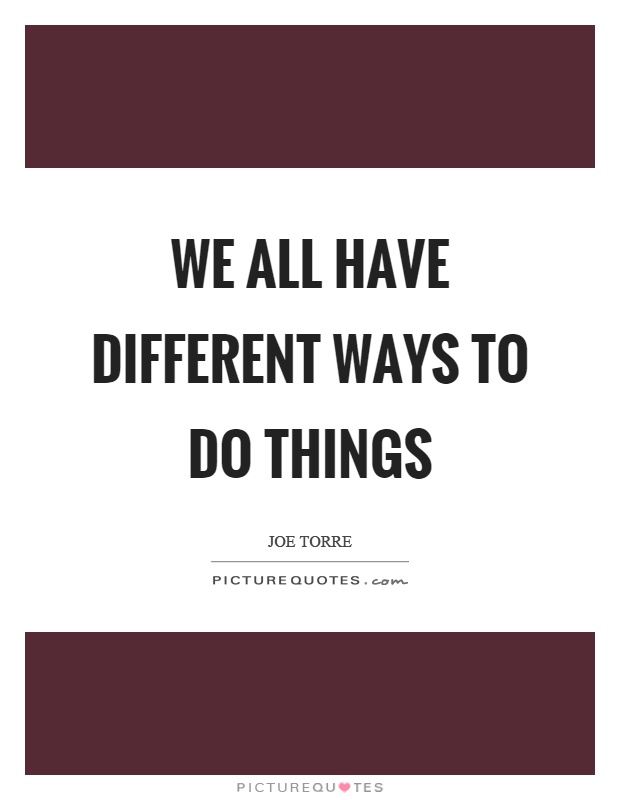 We all have different ways to do things Picture Quote #1