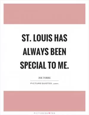 St. Louis has always been special to me Picture Quote #1