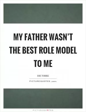 My father wasn’t the best role model to me Picture Quote #1
