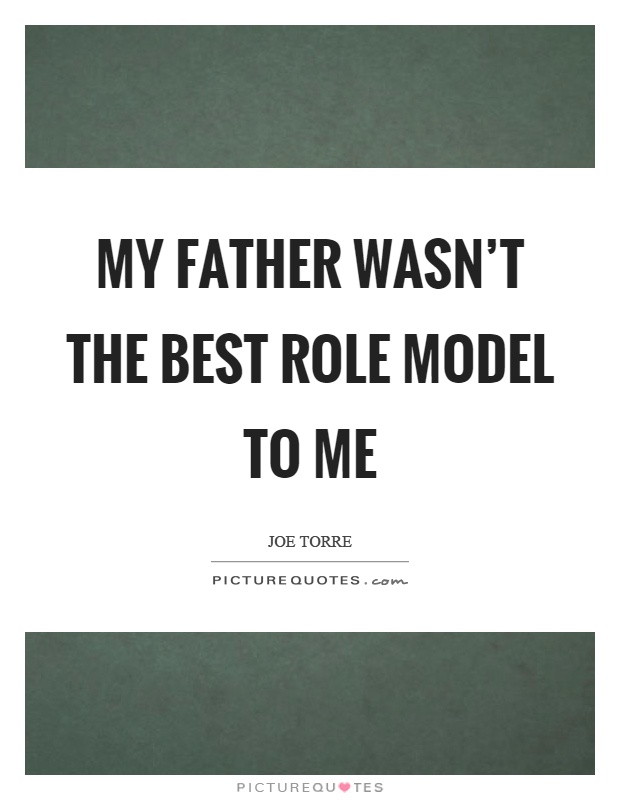 My father wasn't the best role model to me Picture Quote #1