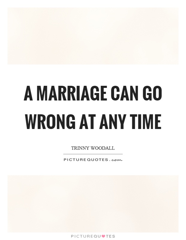 A marriage can go wrong at any time Picture Quote #1