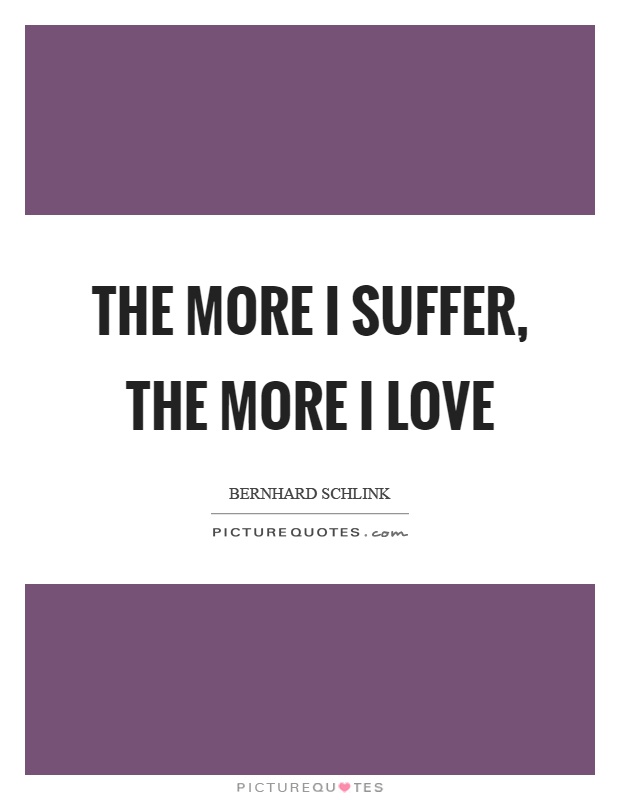 The more I suffer, the more I love Picture Quote #1