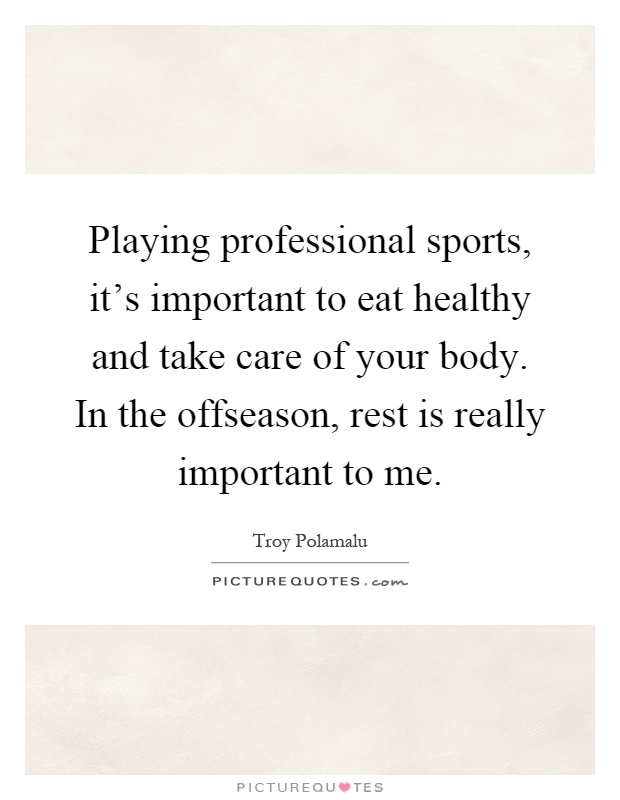 Playing professional sports, it's important to eat healthy and take care of your body. In the offseason, rest is really important to me Picture Quote #1