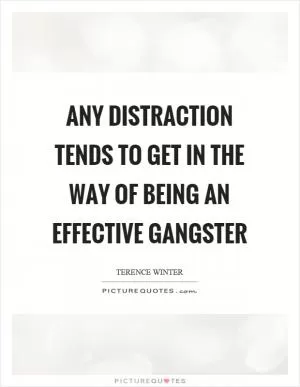 Any distraction tends to get in the way of being an effective gangster Picture Quote #1