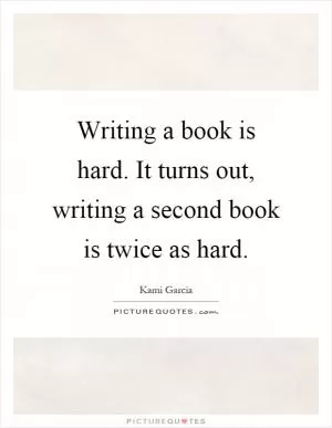 Writing a book is hard. It turns out, writing a second book is twice as hard Picture Quote #1