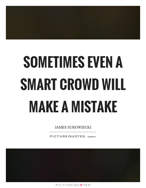 Sometimes even a smart crowd will make a mistake Picture Quote #1