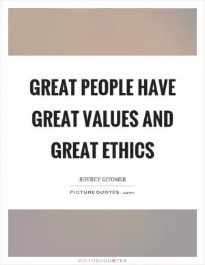 Great people have great values and great ethics Picture Quote #1