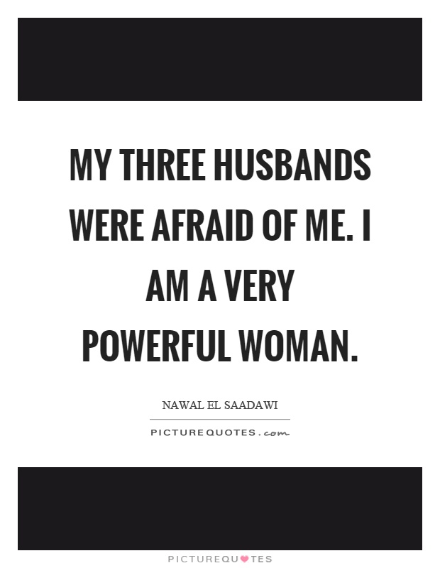 My three husbands were afraid of me. I am a very powerful woman Picture Quote #1