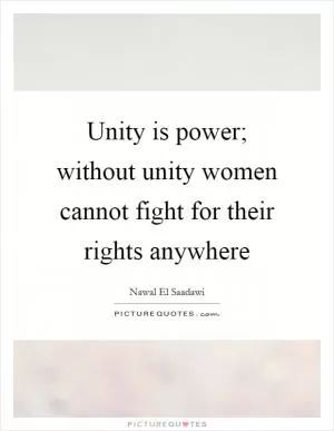 Unity is power; without unity women cannot fight for their rights anywhere Picture Quote #1