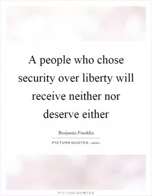 A people who chose security over liberty will receive neither nor deserve either Picture Quote #1