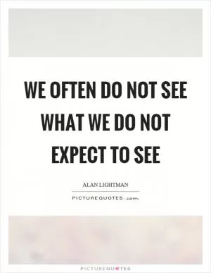 We often do not see what we do not expect to see Picture Quote #1
