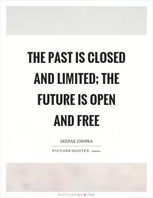 The past is closed and limited; the future is open and free Picture Quote #1