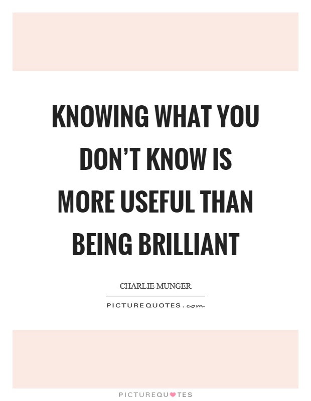 Knowing what you don't know is more useful than being brilliant Picture Quote #1