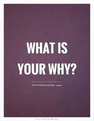 What is your why? Picture Quote #1