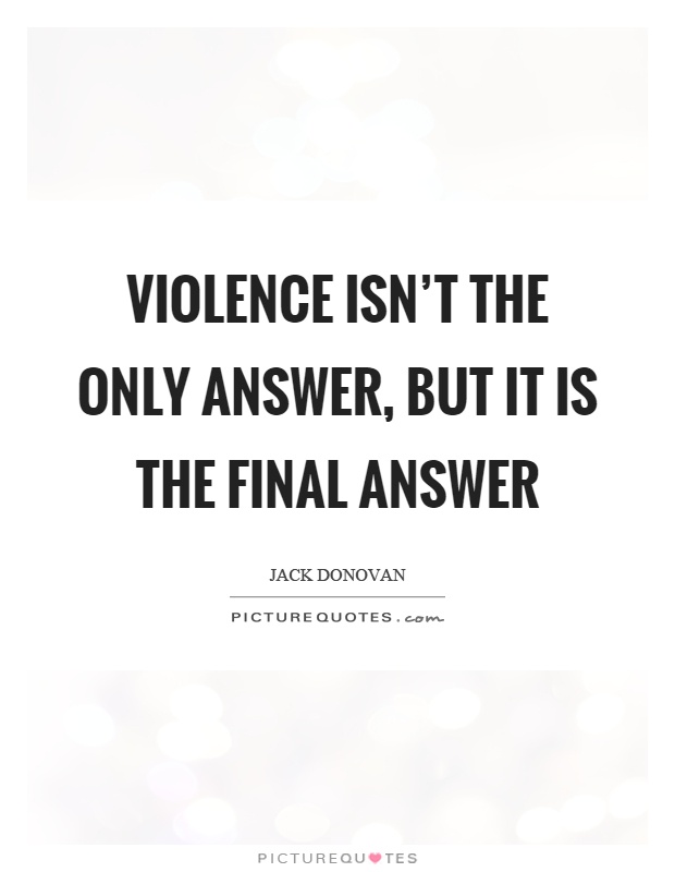 Violence isn't the only answer, but it is the final answer Picture Quote #1