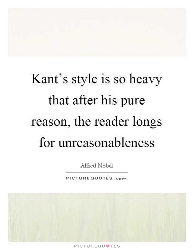 Kant's style is so heavy that after his pure reason, the reader longs for unreasonableness Picture Quote #1