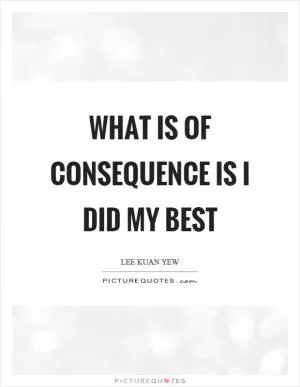What is of consequence is I did my best Picture Quote #1