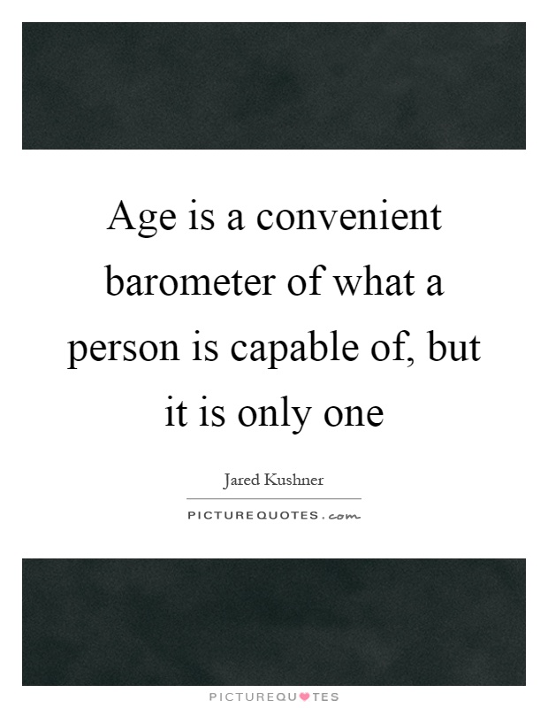 Age is a convenient barometer of what a person is capable of, but it is only one Picture Quote #1