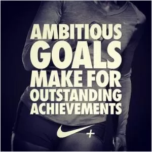 Ambitious goals make for outstanding achievements Picture Quote #1