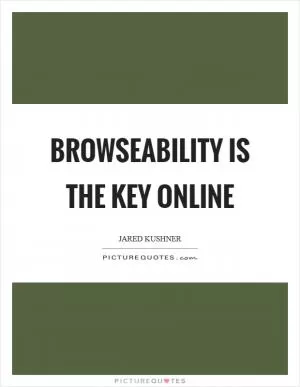 Browseability is the key online Picture Quote #1