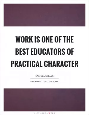 Work is one of the best educators of practical character Picture Quote #1