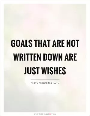 Goals that are not written down are just wishes Picture Quote #1