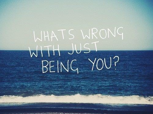 What's wrong with just being you? Picture Quote #1